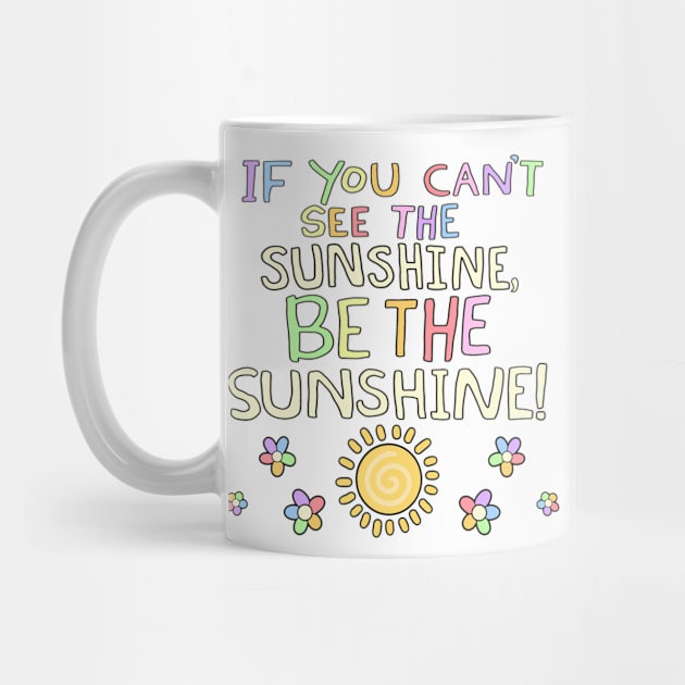 If You Can't See The Sunshine, BE The Sunshine! by Psych0kvltz
